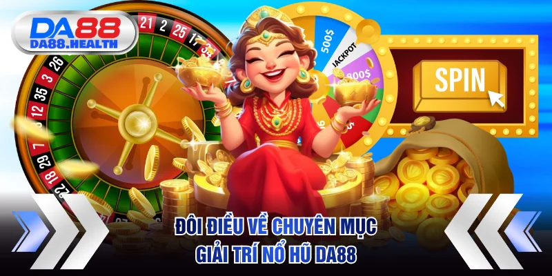 Đôi điều về chuyên mục giải trí nổ hũ DA88